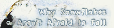 Why Snowflakes Aren't Afraid to Fall story link Why Snowflakes Aren't Afraid to Fall story link